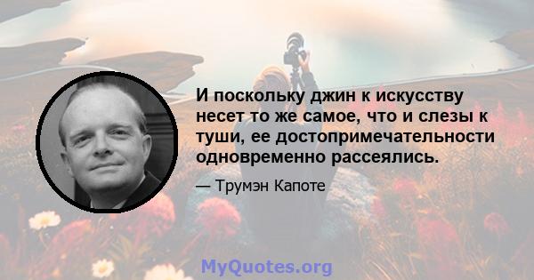 И поскольку джин к искусству несет то же самое, что и слезы к туши, ее достопримечательности одновременно рассеялись.