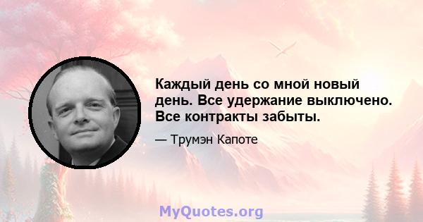 Каждый день со мной новый день. Все удержание выключено. Все контракты забыты.