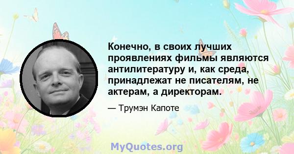 Конечно, в своих лучших проявлениях фильмы являются антилитературу и, как среда, принадлежат не писателям, не актерам, а директорам.