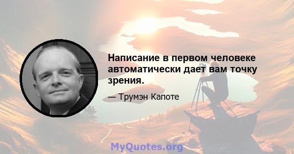 Написание в первом человеке автоматически дает вам точку зрения.