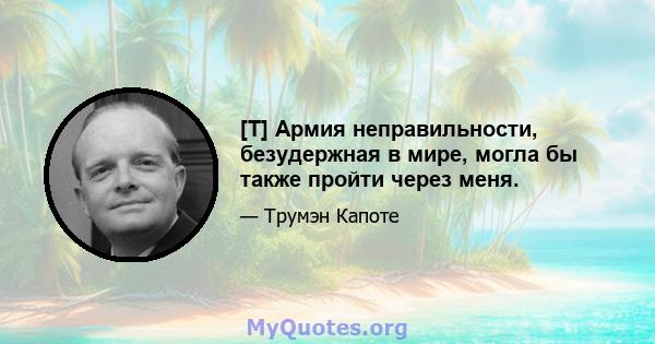 [T] Армия неправильности, безудержная в мире, могла бы также пройти через меня.