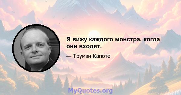 Я вижу каждого монстра, когда они входят.