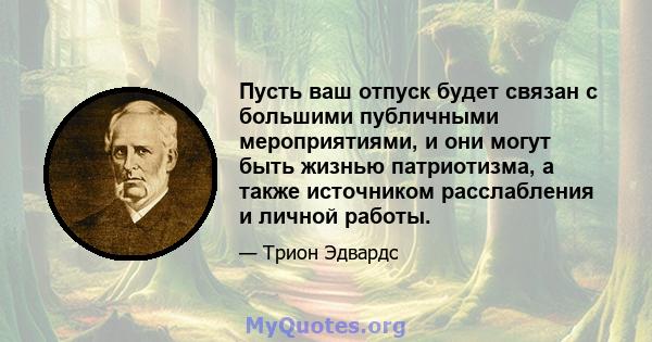 Пусть ваш отпуск будет связан с большими публичными мероприятиями, и они могут быть жизнью патриотизма, а также источником расслабления и личной работы.