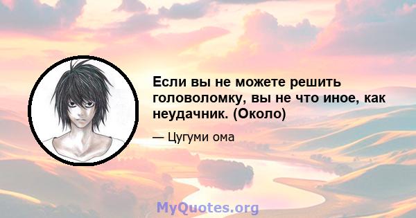 Если вы не можете решить головоломку, вы не что иное, как неудачник. (Около)