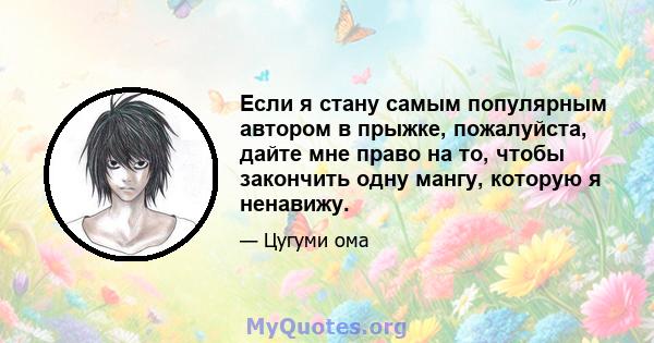 Если я стану самым популярным автором в прыжке, пожалуйста, дайте мне право на то, чтобы закончить одну мангу, которую я ненавижу.