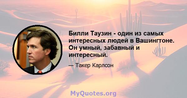 Билли Таузин - один из самых интересных людей в Вашингтоне. Он умный, забавный и интересный.