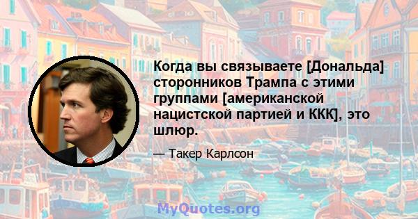 Когда вы связываете [Дональда] сторонников Трампа с этими группами [американской нацистской партией и ККК], это шлюр.