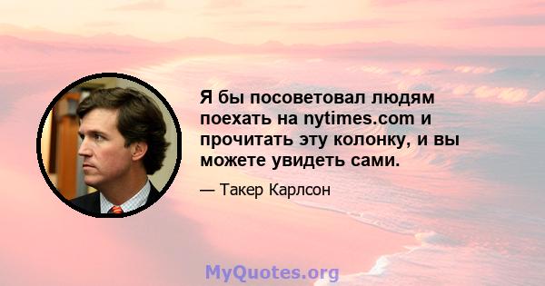 Я бы посоветовал людям поехать на nytimes.com и прочитать эту колонку, и вы можете увидеть сами.