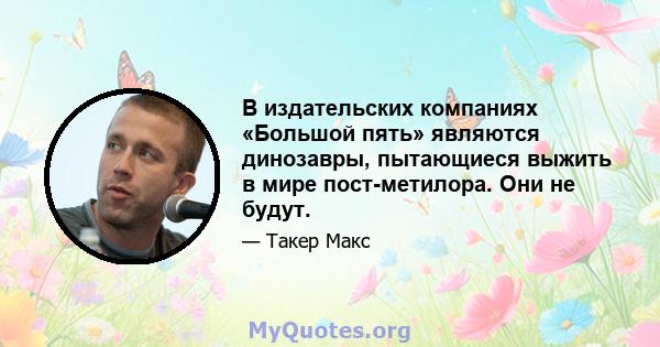 В издательских компаниях «Большой пять» являются динозавры, пытающиеся выжить в мире пост-метилора. Они не будут.