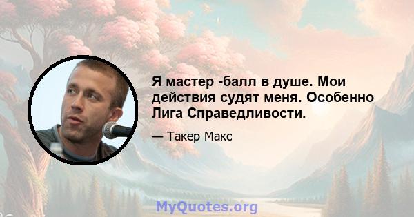 Я мастер -балл в душе. Мои действия судят меня. Особенно Лига Справедливости.