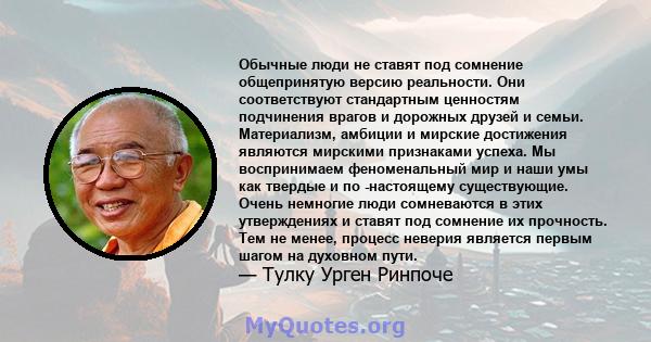 Обычные люди не ставят под сомнение общепринятую версию реальности. Они соответствуют стандартным ценностям подчинения врагов и дорожных друзей и семьи. Материализм, амбиции и мирские достижения являются мирскими