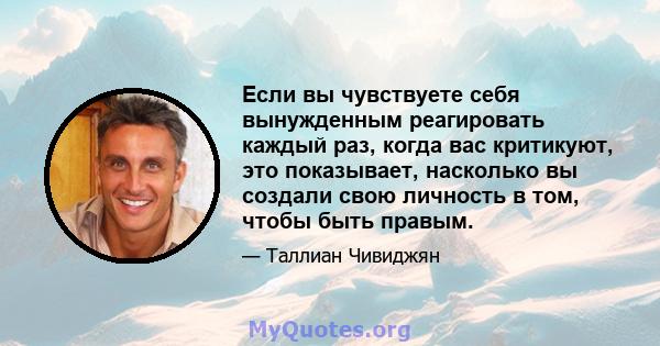 Если вы чувствуете себя вынужденным реагировать каждый раз, когда вас критикуют, это показывает, насколько вы создали свою личность в том, чтобы быть правым.