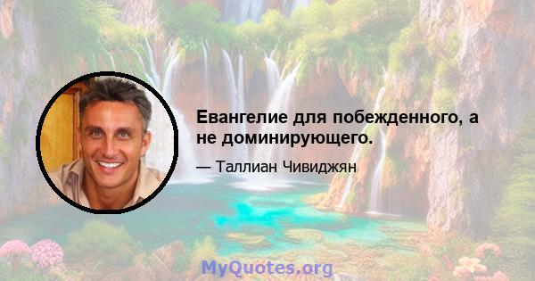 Евангелие для побежденного, а не доминирующего.