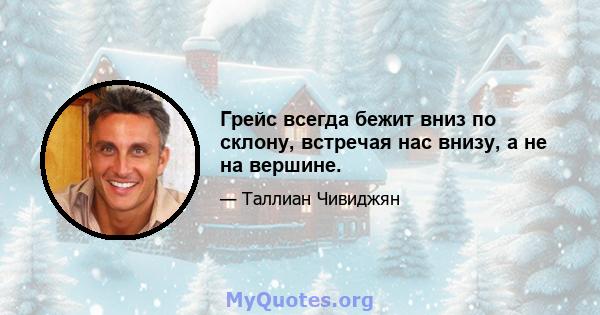 Грейс всегда бежит вниз по склону, встречая нас внизу, а не на вершине.