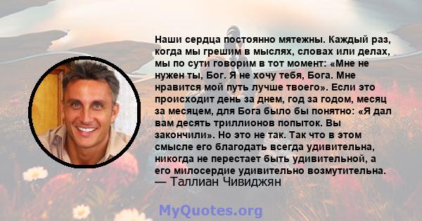 Наши сердца постоянно мятежны. Каждый раз, когда мы грешим в мыслях, словах или делах, мы по сути говорим в тот момент: «Мне не нужен ты, Бог. Я не хочу тебя, Бога. Мне нравится мой путь лучше твоего». Если это