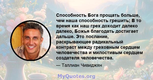 Способность Бога прощать больше, чем наша способность грешить; В то время как наш грех доходит далеко далеко, Божья благодать достигает дальше. Это послание, раскрывающее радикальный контраст между греховным сердцем