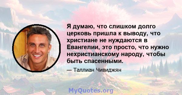 Я думаю, что слишком долго церковь пришла к выводу, что христиане не нуждаются в Евангелии, это просто, что нужно нехристианскому народу, чтобы быть спасенными.