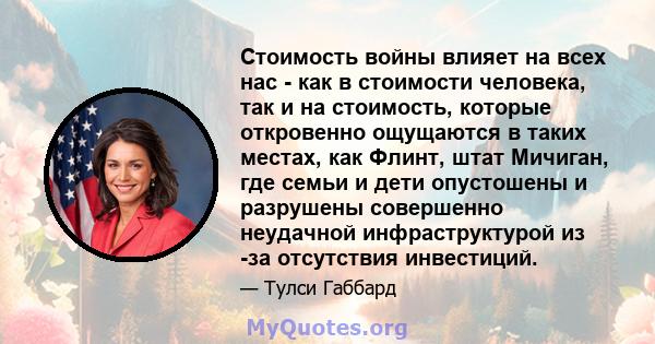 Стоимость войны влияет на всех нас - как в стоимости человека, так и на стоимость, которые откровенно ощущаются в таких местах, как Флинт, штат Мичиган, где семьи и дети опустошены и разрушены совершенно неудачной