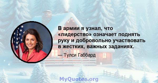 В армии я узнал, что «лидерство» означает поднять руку и добровольно участвовать в жестких, важных заданиях.