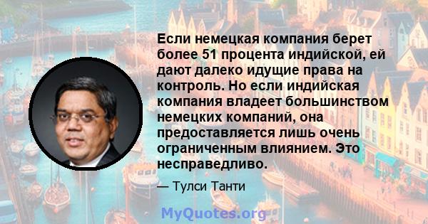 Если немецкая компания берет более 51 процента индийской, ей дают далеко идущие права на контроль. Но если индийская компания владеет большинством немецких компаний, она предоставляется лишь очень ограниченным влиянием. 