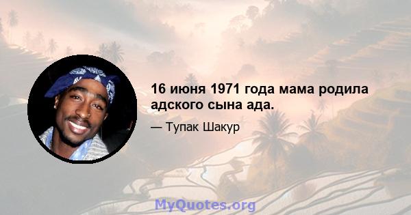 16 июня 1971 года мама родила адского сына ада.