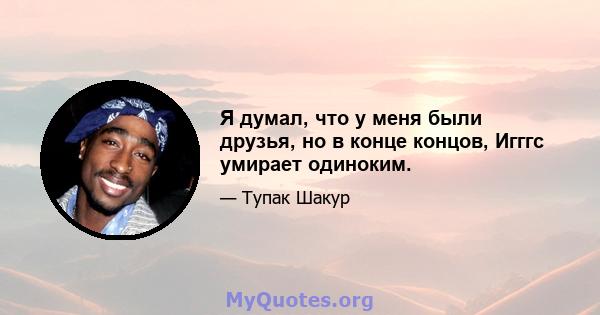 Я думал, что у меня были друзья, но в конце концов, Игггс умирает одиноким.