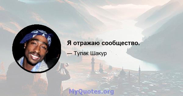 Я отражаю сообщество.