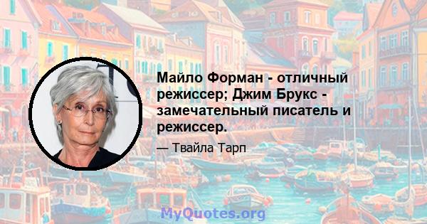 Майло Форман - отличный режиссер; Джим Брукс - замечательный писатель и режиссер.