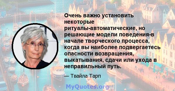 Очень важно установить некоторые ритуалы-автоматические, но решающие модели поведения-в начале творческого процесса, когда вы наиболее подвергаетесь опасности возвращения, выкатывания, сдачи или ухода в неправильный