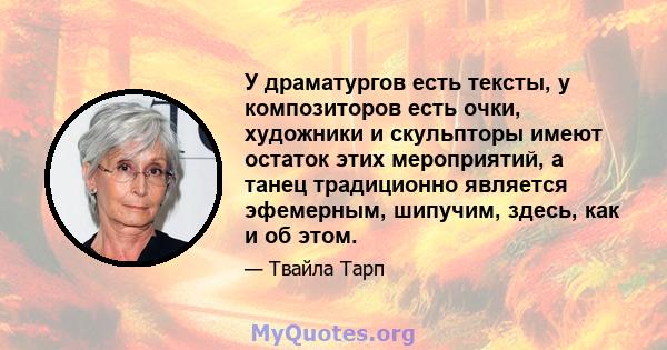 У драматургов есть тексты, у композиторов есть очки, художники и скульпторы имеют остаток этих мероприятий, а танец традиционно является эфемерным, шипучим, здесь, как и об этом.