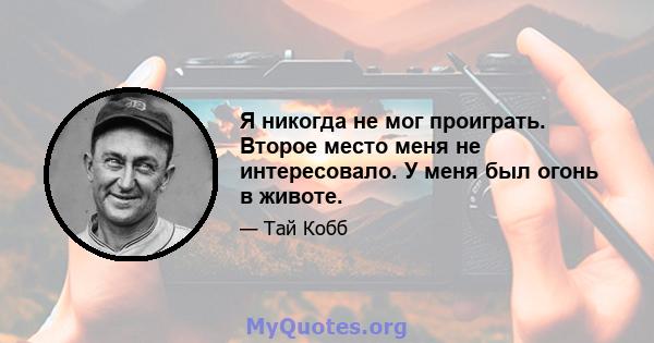 Я никогда не мог проиграть. Второе место меня не интересовало. У меня был огонь в животе.