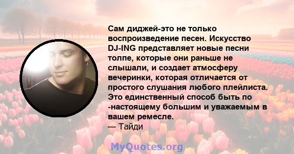 Сам диджей-это не только воспроизведение песен. Искусство DJ-ING представляет новые песни толпе, которые они раньше не слышали, и создает атмосферу вечеринки, которая отличается от простого слушания любого плейлиста.