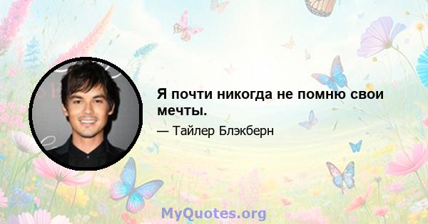 Я почти никогда не помню свои мечты.