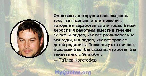 Одна вещь, которую я наслаждаюсь тем, что я делаю, это отношения, которые я заработал за эти годы. Бекки Хербст и я работаем вместе в течение 17 лет. Я видел, как все развивалось за эти годы, и я видел, как все трое ее