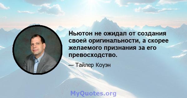 Ньютон не ожидал от создания своей оригинальности, а скорее желаемого признания за его превосходство.