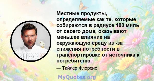 Местные продукты, определяемые как те, которые собираются в радиусе 100 миль от своего дома, оказывают меньшее влияние на окружающую среду из -за снижения потребности в транспортировке от источника к потребителю.