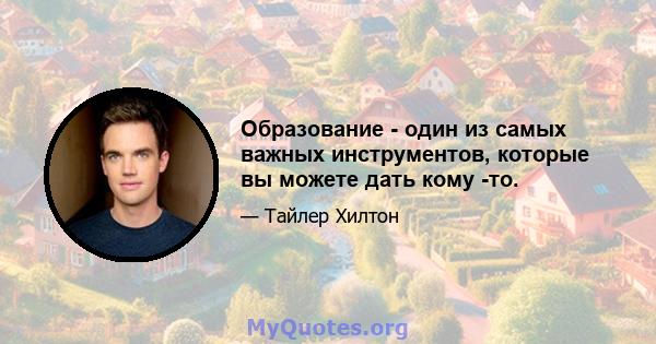 Образование - один из самых важных инструментов, которые вы можете дать кому -то.