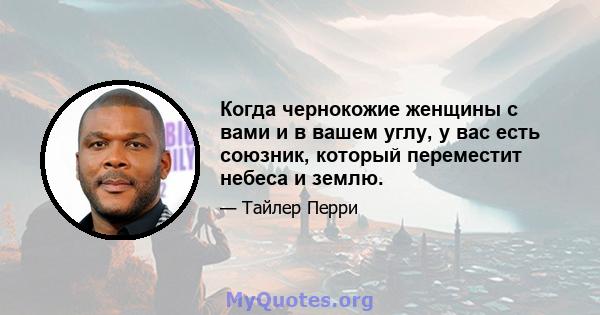 Когда чернокожие женщины с вами и в вашем углу, у вас есть союзник, который переместит небеса и землю.