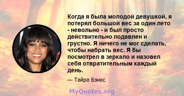 Когда я была молодой девушкой, я потерял большой вес за один лето - невольно - и был просто действительно подавлен и грустно. Я ничего не мог сделать, чтобы набрать вес. Я бы посмотрел в зеркало и назовел себя