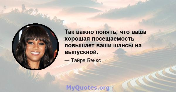 Так важно понять, что ваша хорошая посещаемость повышает ваши шансы на выпускной.