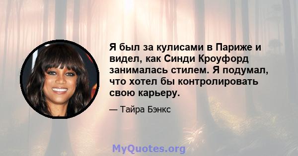 Я был за кулисами в Париже и видел, как Синди Кроуфорд занималась стилем. Я подумал, что хотел бы контролировать свою карьеру.