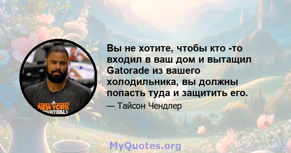 Вы не хотите, чтобы кто -то входил в ваш дом и вытащил Gatorade из вашего холодильника, вы должны попасть туда и защитить его.