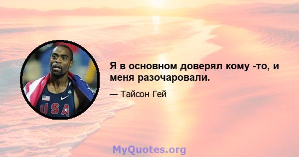 Я в основном доверял кому -то, и меня разочаровали.