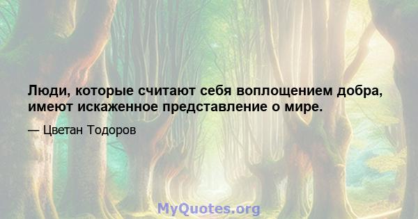 Люди, которые считают себя воплощением добра, имеют искаженное представление о мире.