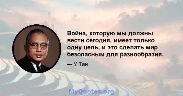 Война, которую мы должны вести сегодня, имеет только одну цель, и это сделать мир безопасным для разнообразия.