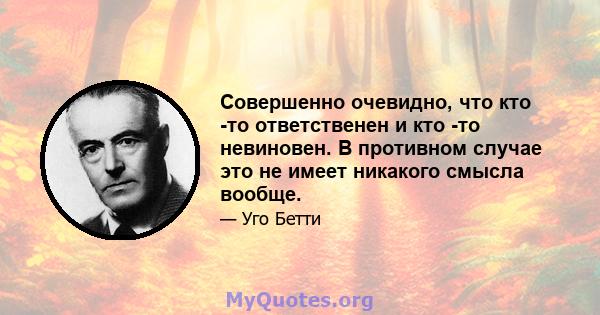 Совершенно очевидно, что кто -то ответственен и кто -то невиновен. В противном случае это не имеет никакого смысла вообще.