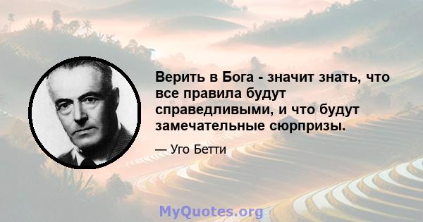 Верить в Бога - значит знать, что все правила будут справедливыми, и что будут замечательные сюрпризы.