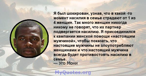 Я был шокирован, узнав, что в какой -то момент насилия в семье страдают от 1 из 4 женщин. Так много женщин никогда никому не говорят, что их партнер подвергается насилию. Я присоединился к кампании женской помощи