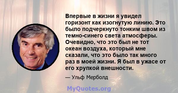 Впервые в жизни я увидел горизонт как изогнутую линию. Это было подчеркнуто тонким швом из темно-синего света атмосферы. Очевидно, что это был не тот океан воздуха, который мне сказали, что это было так много раз в моей 