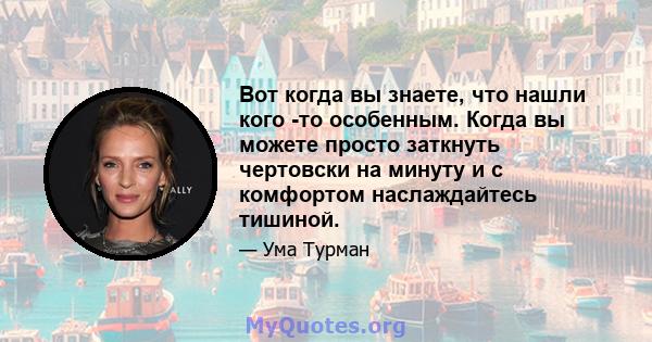 Вот когда вы знаете, что нашли кого -то особенным. Когда вы можете просто заткнуть чертовски на минуту и ​​с комфортом наслаждайтесь тишиной.